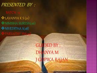 PRESENTED BY :
LAVANYA K S (21)
NIMISHA SURESH(26)
NIVEDITHA S(28)
PARVATHY SM(29)
BATCH 12
GUIDED BY :
DHANYA M
J GOPIKA RAJAN
3
 