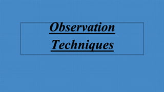 Observation
Techniques
 