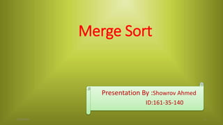 Merge Sort
Presentation By :Showrov Ahmed
ID:161-35-140
12/3/2016 1
 