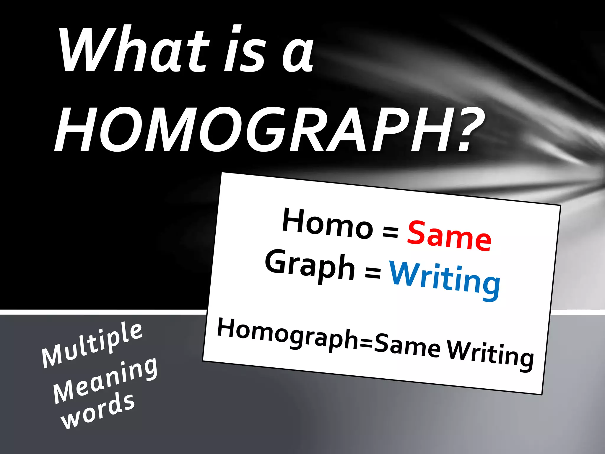 What is a
HOMOGRAPH?