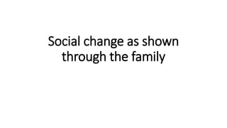 Social change as shown
through the family
 