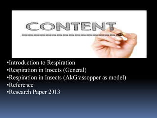 •Introduction to Respiration
•Respiration in Insects (General)
•Respiration in Insects (AkGrassopper as model)
•Reference
•Research Paper 2013
 