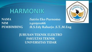 NAMA :Satrio Eko Purnomo
NIM :1410501066
PEMBIMBING :R.S.Edy Raharjo ,S.T.,M.Eng
JURUSAN TEKNIK ELEKTRO
FAKULTAS TEKNIK
UNIVERSITAS TIDAR
 