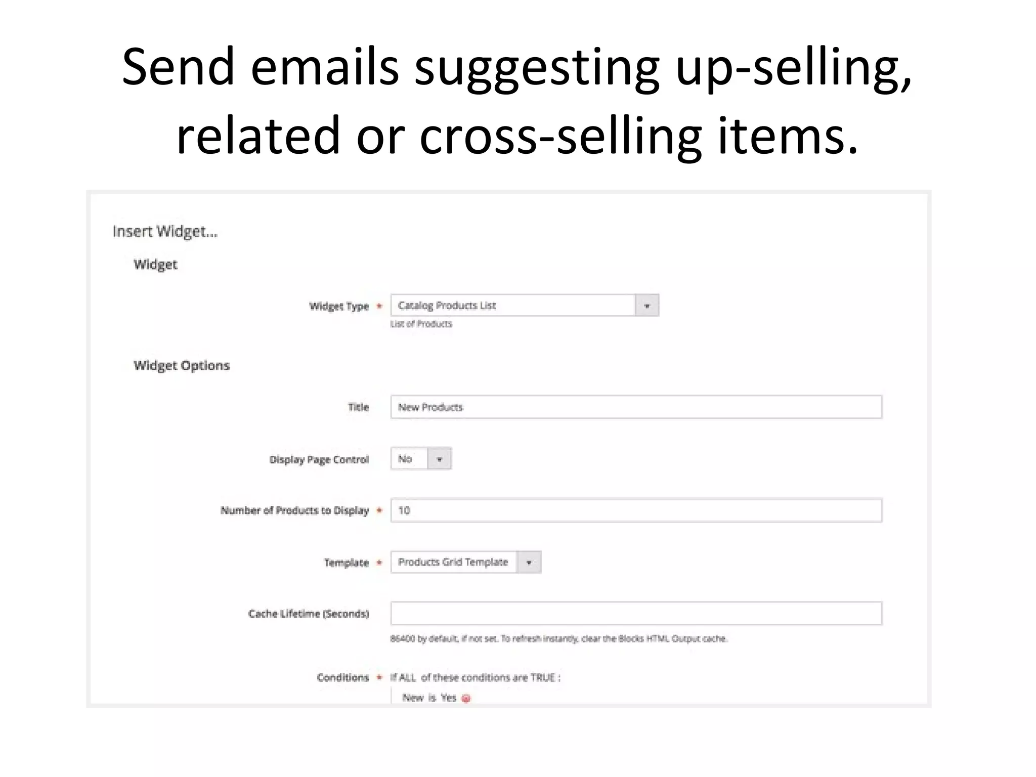 Send emails suggesting up-selling,
related or cross-selling items.
 