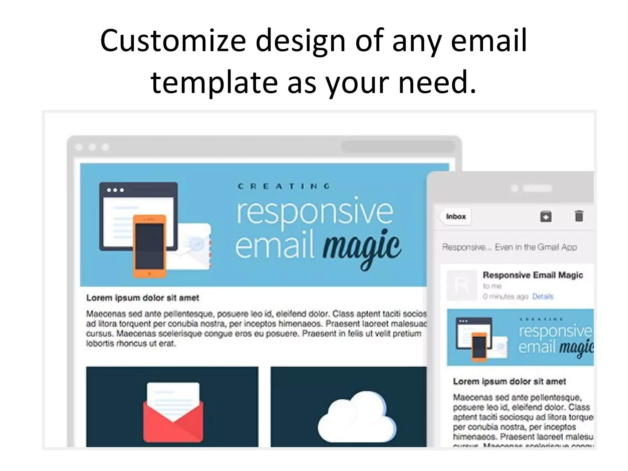 Customize design of any email
template as your need.
 