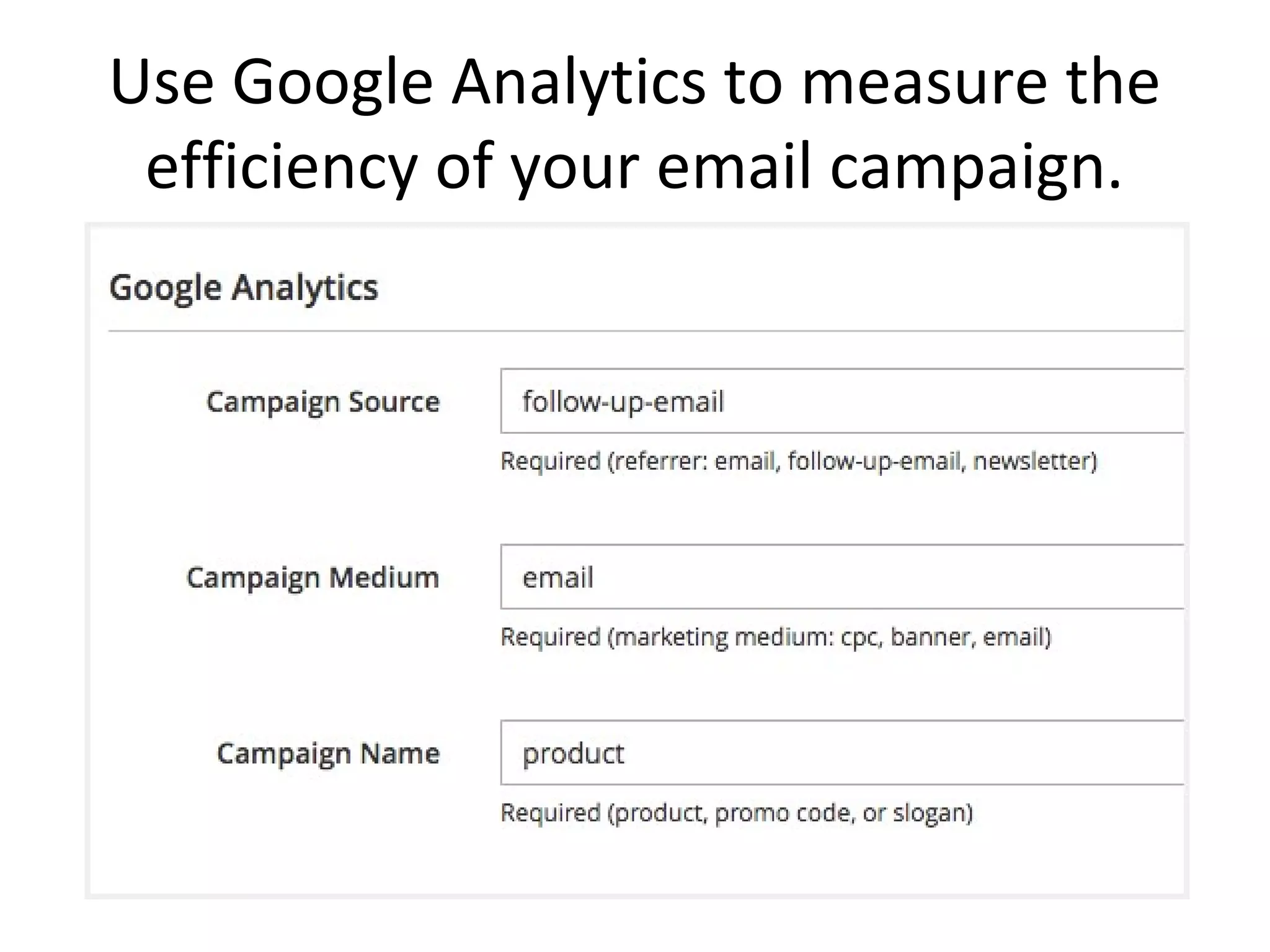 Use Google Analytics to measure the
efficiency of your email campaign.
 