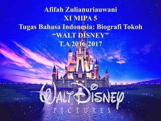 Afifah Zulianuriauwani
XI MIPA 5
Tugas Bahasa Indonesia: Biografi Tokoh
“WALT DISNEY”
T.A 2016/2017
 