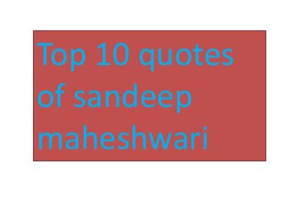 Top 10 quotes
of sandeep
maheshwari
 