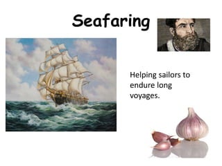 Seafaring
Helping sailors to
endure long
voyages.
 