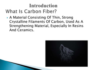  A Material Consisting Of Thin, Strong
Crystalline Filaments Of Carbon, Used As A
Strengthening Material, Especially In Resins
And Ceramics.
 