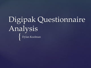{
Digipak Questionnaire
Analysis
Dylan Koolman
 