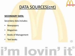 DATA SOURCES(cnt)
SECONDARY DATA:
Secondary data includes:
• Newspapers
• Magazines
• Books of Management
• Text books
 