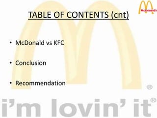 TABLE OF CONTENTS (cnt)
• McDonald vs KFC
• Conclusion
• Recommendation
 