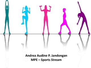 Andrea Audine P. Jandongan
MPE – Sports Stream
 