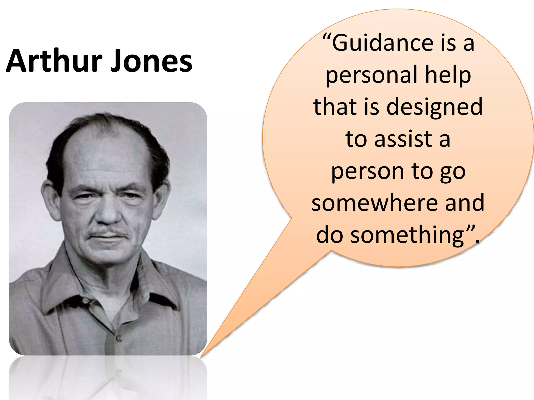 Arthur Jones
“Guidance is a
personal help
that is designed
to assist a
person to go
somewhere and
do something”.
 