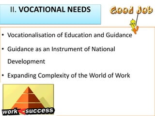 II. VOCATIONAL NEEDS
• Vocationalisation of Education and Guidance
• Guidance as an Instrument of National
Development
• Expanding Complexity of the World of Work
•
 