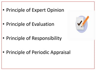 • Principle of Expert Opinion
• Principle of Evaluation
• Principle of Responsibility
• Principle of Periodic Appraisal
 