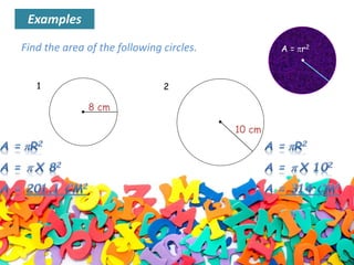 Find the area of the following circles. A = r2
8 cm
1
10 cm
2
Examples
 