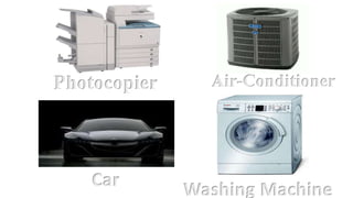 Air-ConditionerPhotocopier
Car Washing Machine
 