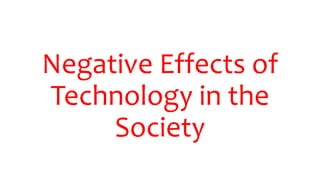 Negative Effects of
Technology in the
Society
 