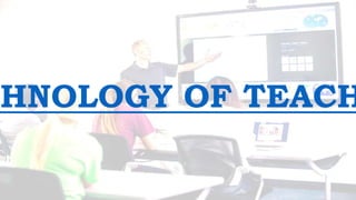CHNOLOGY OF TEACH
 