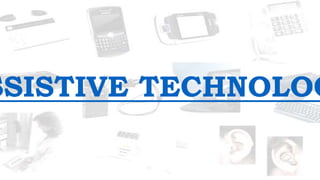SSISTIVE TECHNOLOG
 
