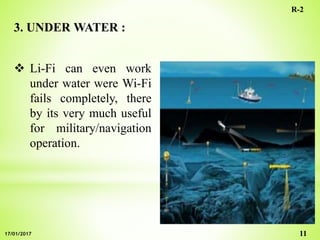 3. UNDER WATER :
 Li-Fi can even work
under water were Wi-Fi
fails completely, there
by its very much useful
for military/navigation
operation.
11
R-2
17/01/2017
 