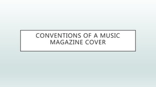 CONVENTIONS OF A MUSIC
MAGAZINE COVER
 
