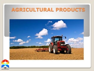 AGRICULTURAL PRODUCTS
 