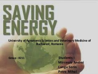 •
University of Agronomic Sciences and Veterinary Medicine of
Bucharest, Romania
Group : 8211 Students :
Mircescu Andrei
Lungu Sorin
Petre Mihai
 