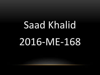 Saad Khalid
2016-ME-168
 