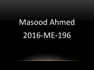 Masood Ahmed
2016-ME-196
 