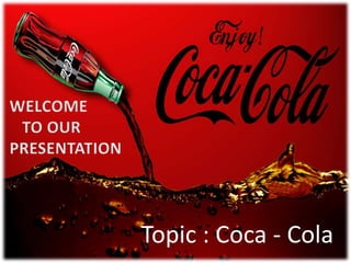 Topic : Coca - Cola
 