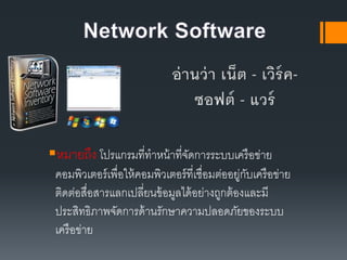 หมายถึง โปรแกรมที่ทาหน้าที่จัดการระบบ๶ครือข่าย
คอมพิว๶ตอร์เพื่อให้คอมพิว๶ตอร์ที่เชื่อมต่ออยู่กับเครือข่าย
ติดต่อสื่อสารแลกเปลี่ยนข้อมูลได้อย่างถูกต้องและมี
ประสิทธิภาพจัดการด้านรักษาความปลอดภัยของระบบ
เครือข่าย
 