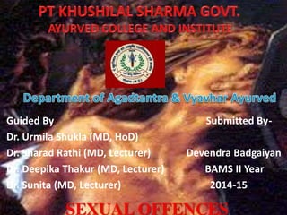 Guided By Submitted By-
Dr. Urmila Shukla (MD, HoD)
Dr. Sharad Rathi (MD, Lecturer) Devendra Badgaiyan
Dr. Deepika Thakur (MD, Lecturer) BAMS II Year
Dr. Sunita (MD, Lecturer) 2014-15
 