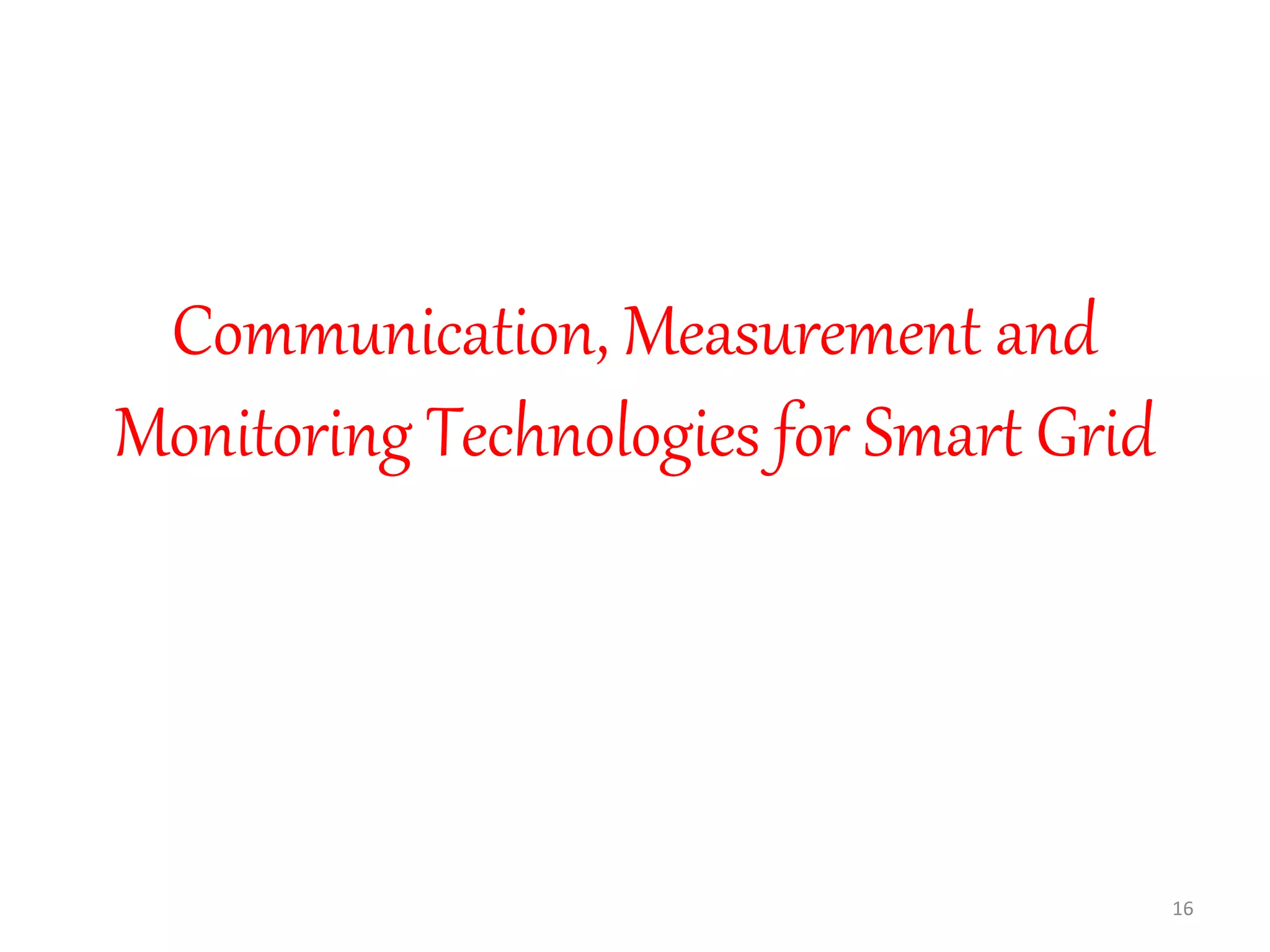 Communication, Measurement and
Monitoring Technologies for Smart Grid
16
 
