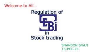 Regulation of
in
Stock trading
Welcome to All…
SHANSON SHAJI
15-PEC-25
 