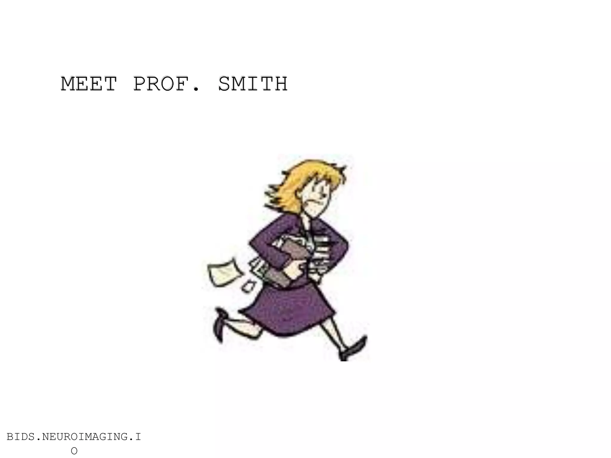 MEET PROF. SMITH
BIDS.NEUROIMAGING.I
O
 