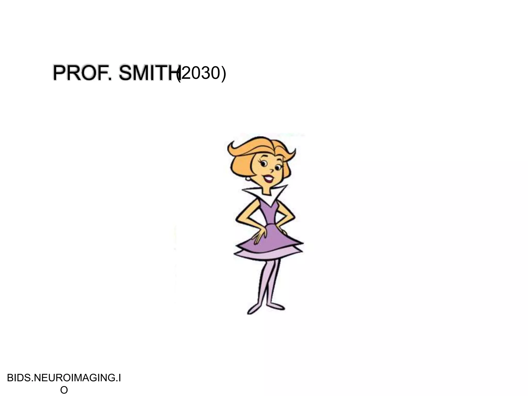 PROF. SMITH(2030)
BIDS.NEUROIMAGING.I
O
 