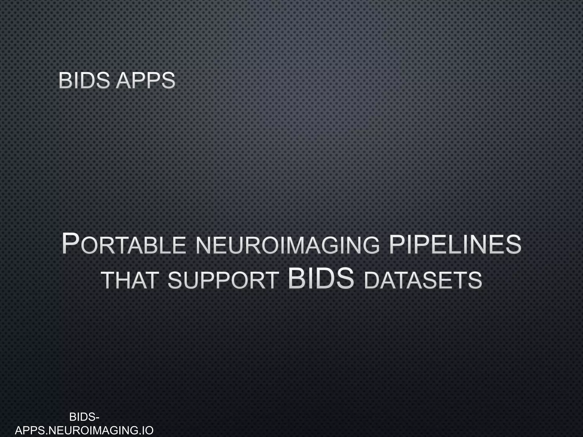 BIDS-
APPS.NEUROIMAGING.IO
 