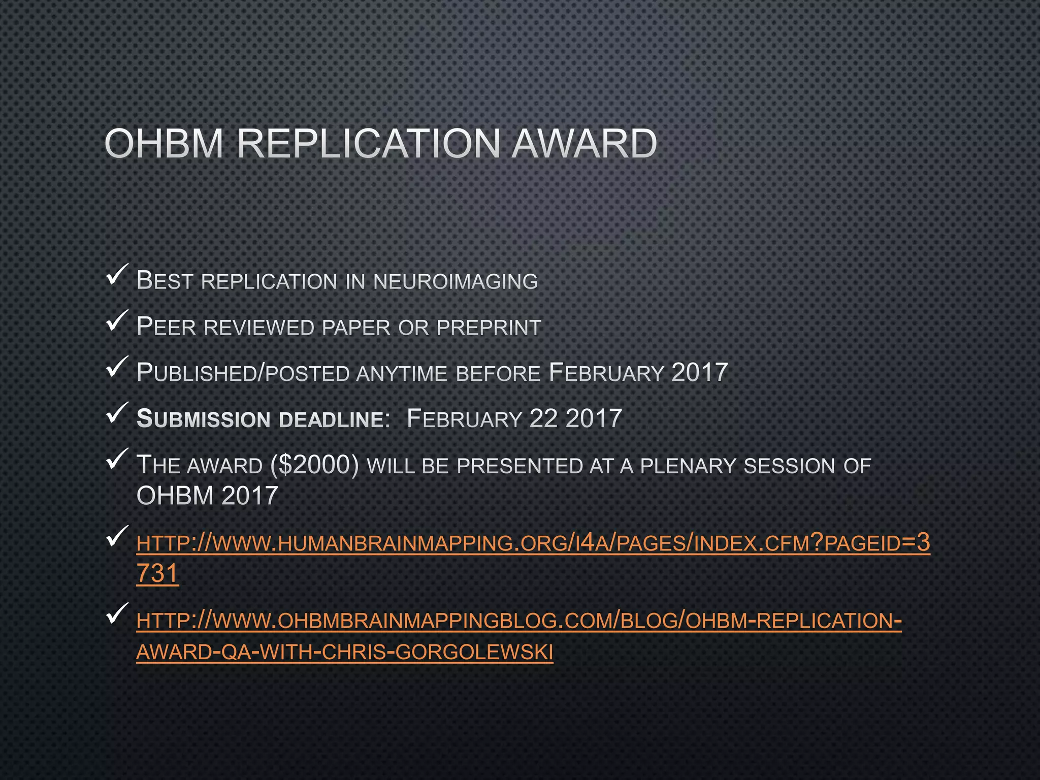 




 HTTP://WWW.HUMANBRAINMAPPING.ORG/I4A/PAGES/INDEX.CFM?PAGEID=3
731
 HTTP://WWW.OHBMBRAINMAPPINGBLOG.COM/BLOG/OHBM-REPLICATION-
AWARD-QA-WITH-CHRIS-GORGOLEWSKI
 
