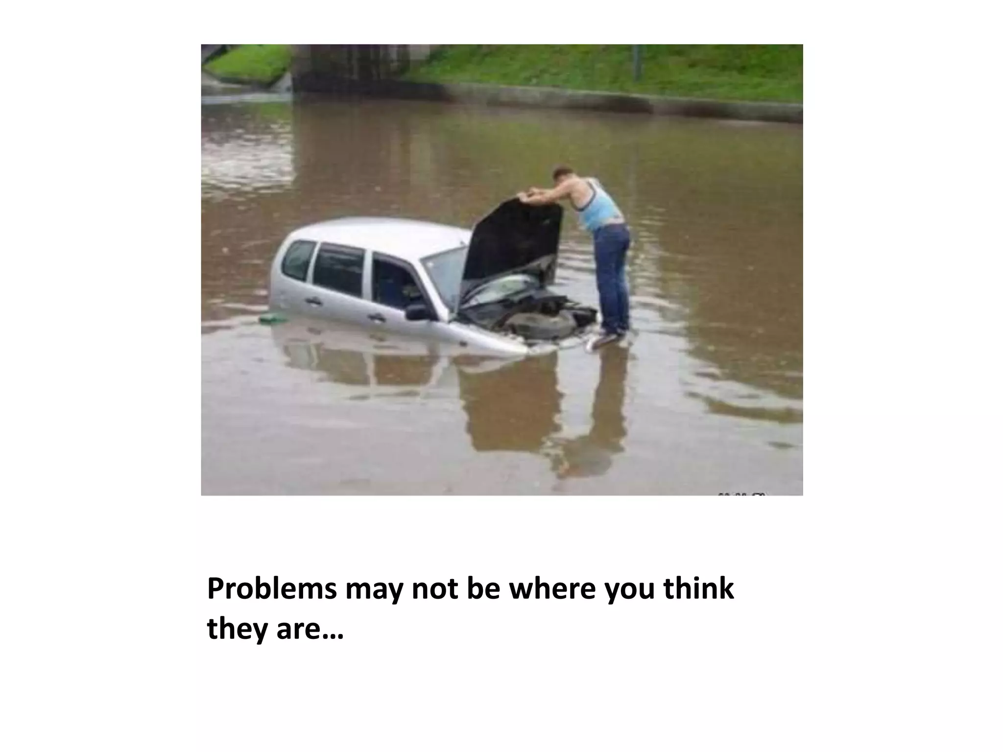 Problems may not be where you think
they are…
 