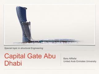 Special topic in structural Engineering
Capital Gate Abu
Dhabi
Bara AlRefai
United Arab Emirates University
 