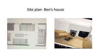 Site plan- Ben’s house
 