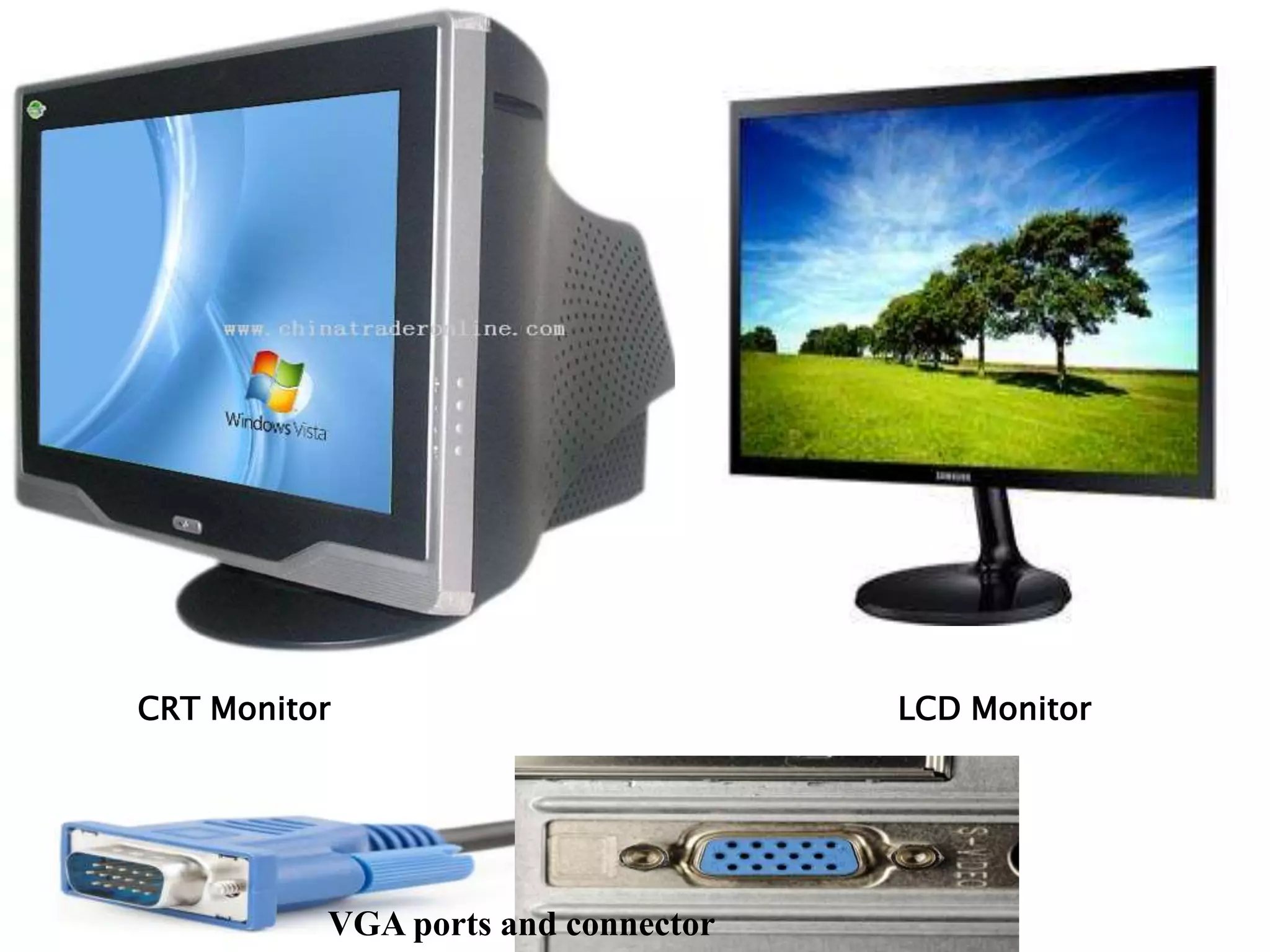 CRT Monitor LCD Monitor
VGA ports and connector
 