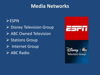 Media Networks
ESPN
 Disney Television Group
 ABC Owned Television
 Stations Group
 Internet Group
 ABC Radio
 