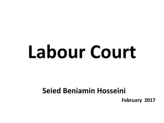 Labour Court
Seied Beniamin Hosseini
February 2017
 