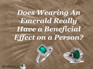 Does Wearing An
Emerald Really
Have a Beneficial
Effect on a Person?
 
