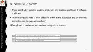 12. COMPLEXING AGENTS
 These agent alters stability, solubility, molecular size, partition coefficient & diffusion
coeffi...
