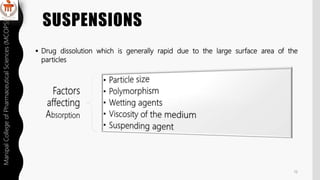 SUSPENSIONS
 Drug dissolution which is generally rapid due to the large surface area of the
particles
ManipalCollegeofPha...